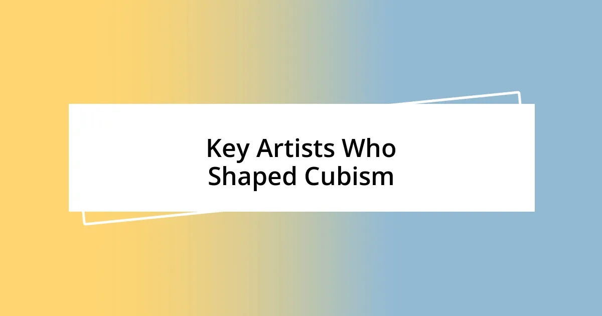 Key Artists Who Shaped Cubism