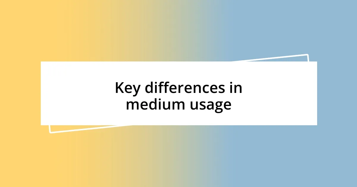 Key differences in medium usage