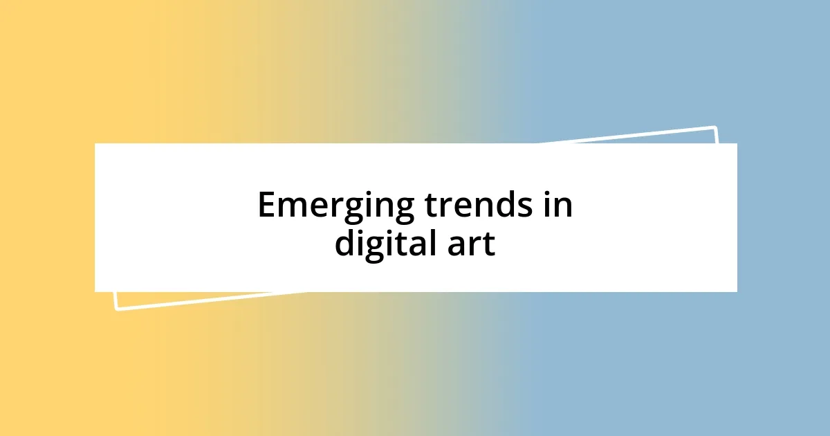 Emerging trends in digital art