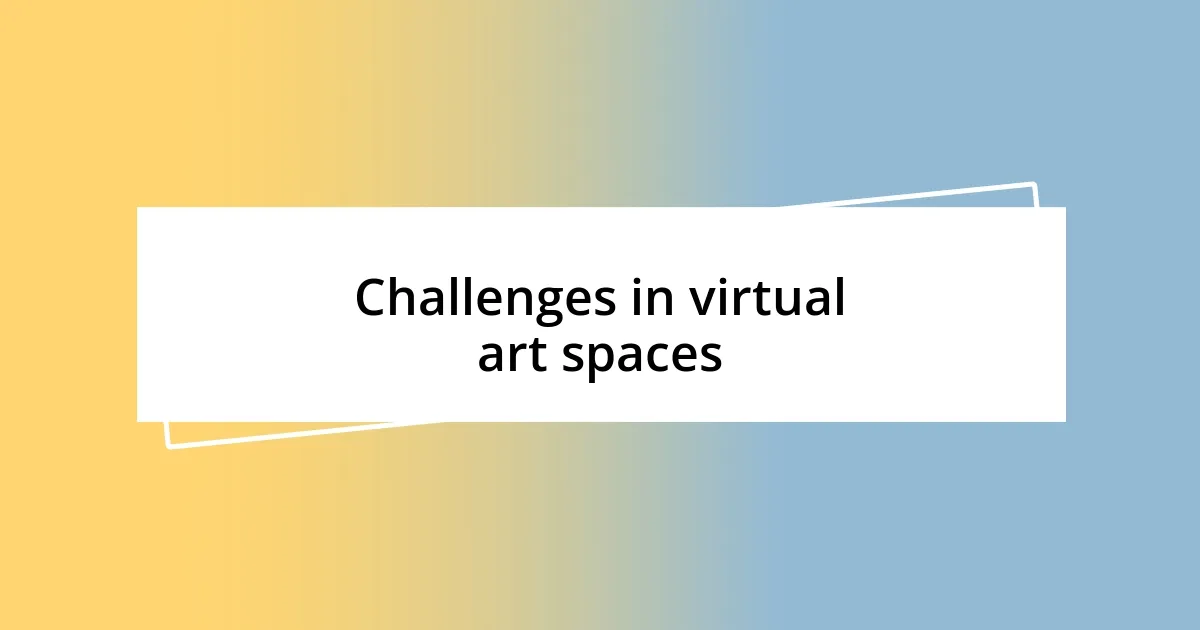 Challenges in virtual art spaces