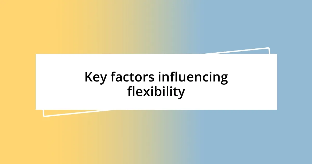 Key factors influencing flexibility