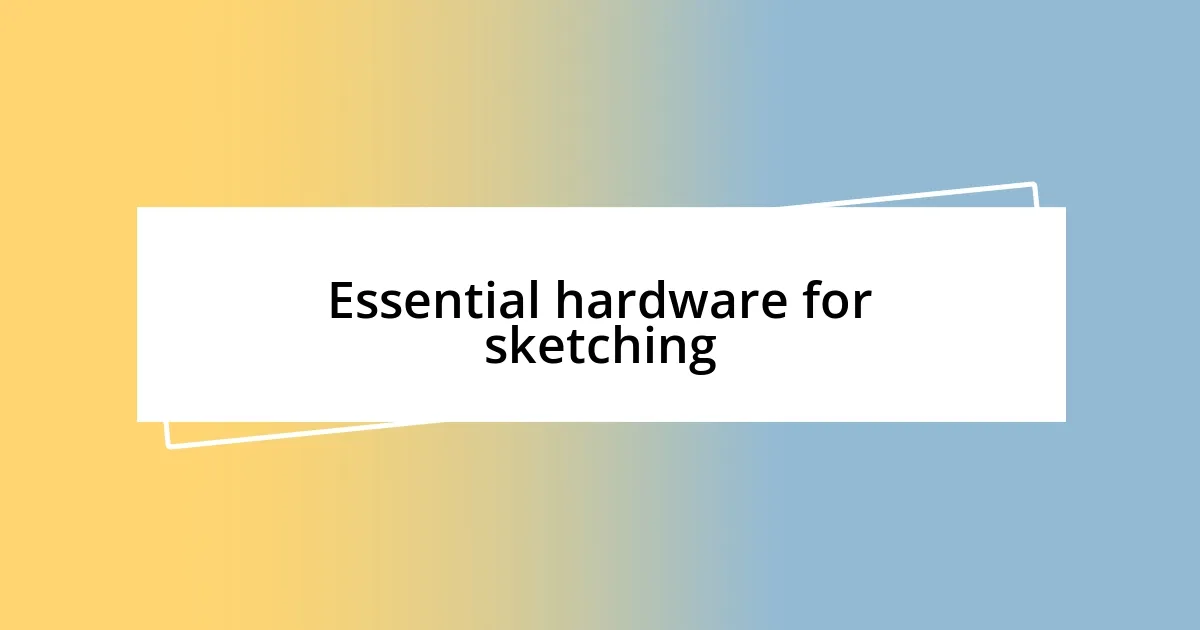 Essential hardware for sketching