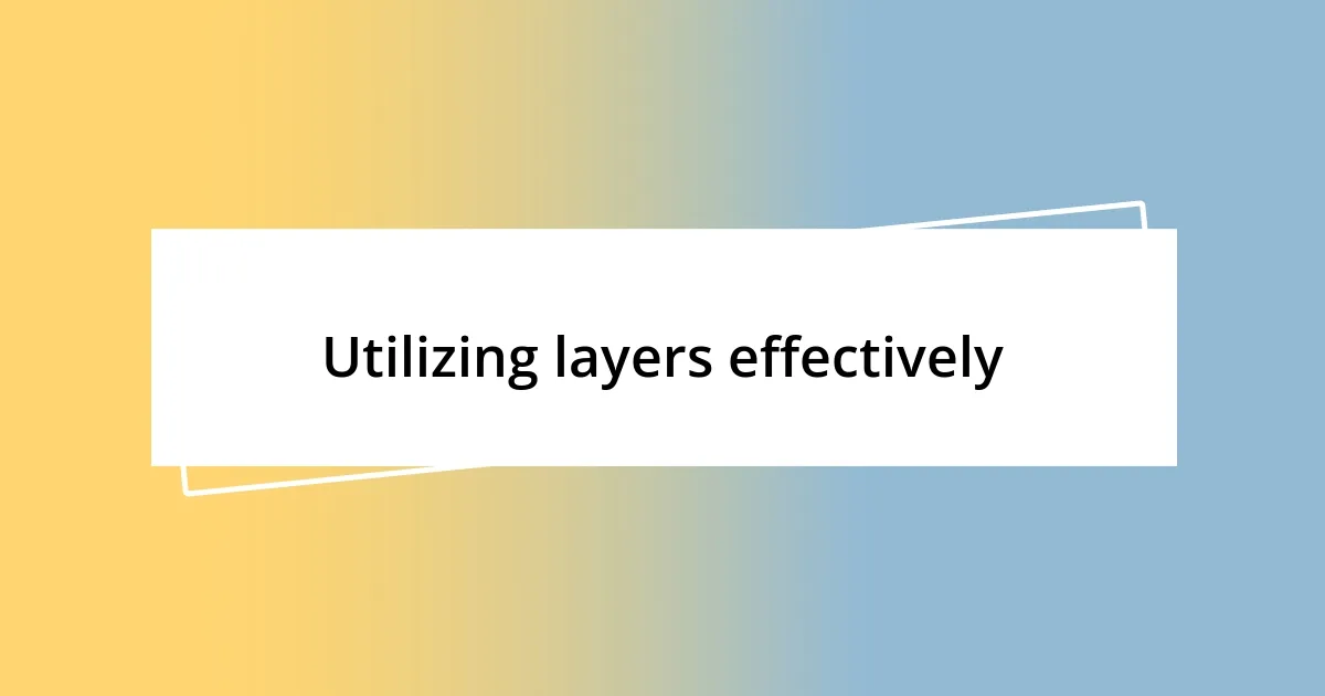 Utilizing layers effectively