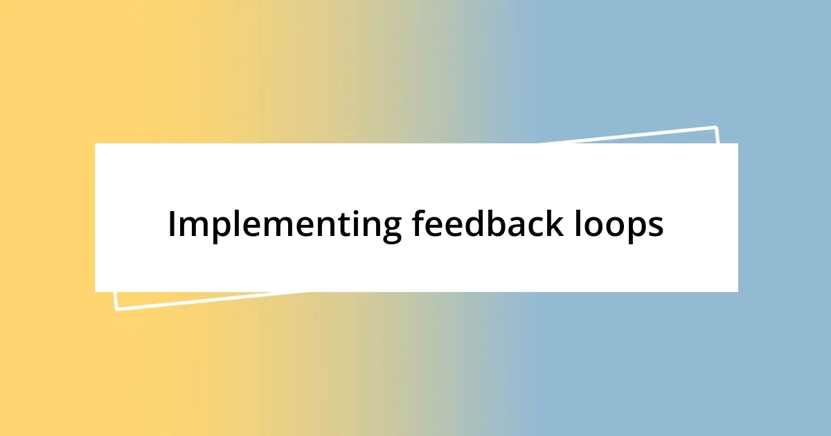 Implementing feedback loops