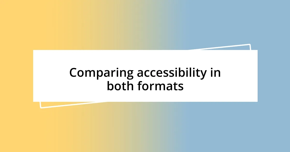 Comparing accessibility in both formats