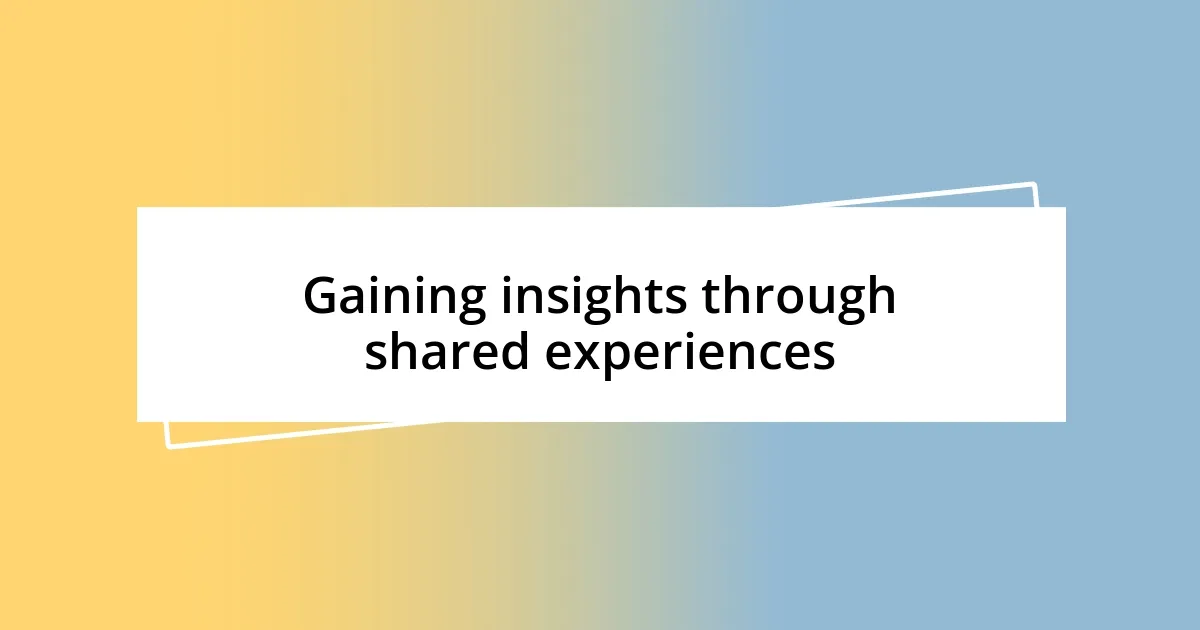 Gaining insights through shared experiences