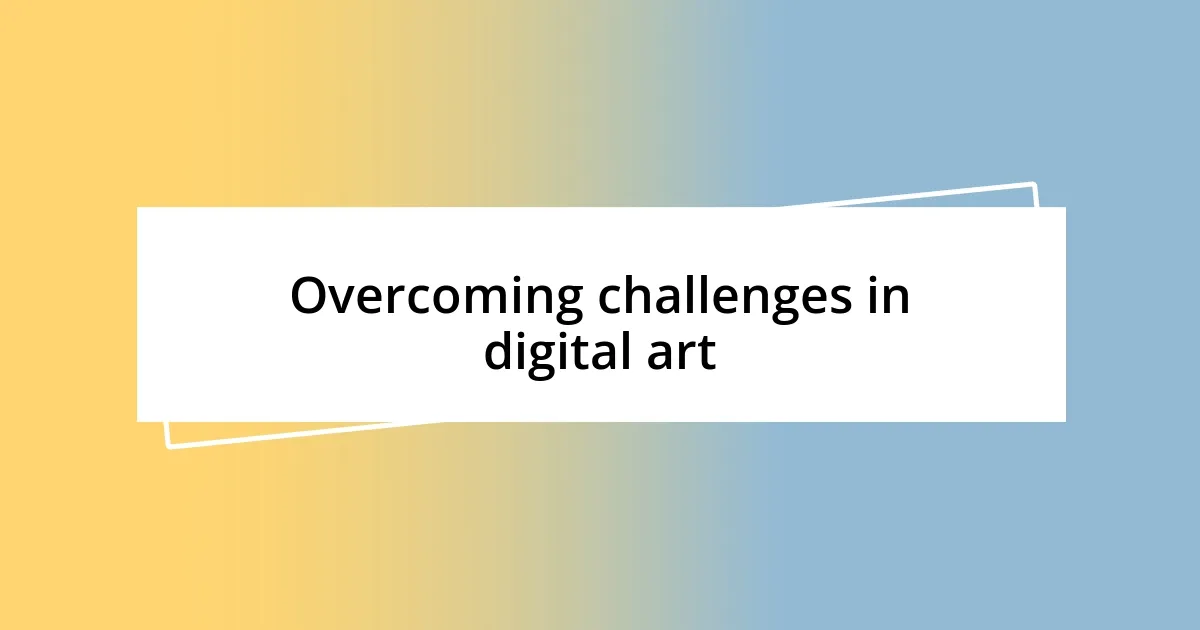 Overcoming challenges in digital art