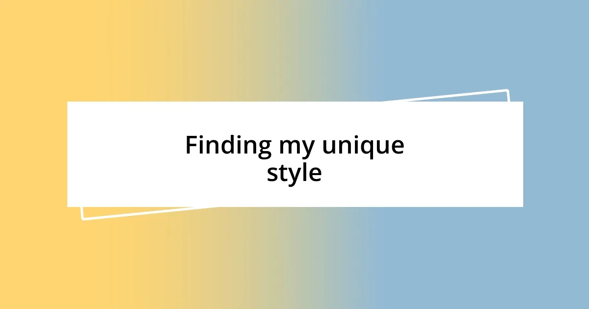 Finding my unique style