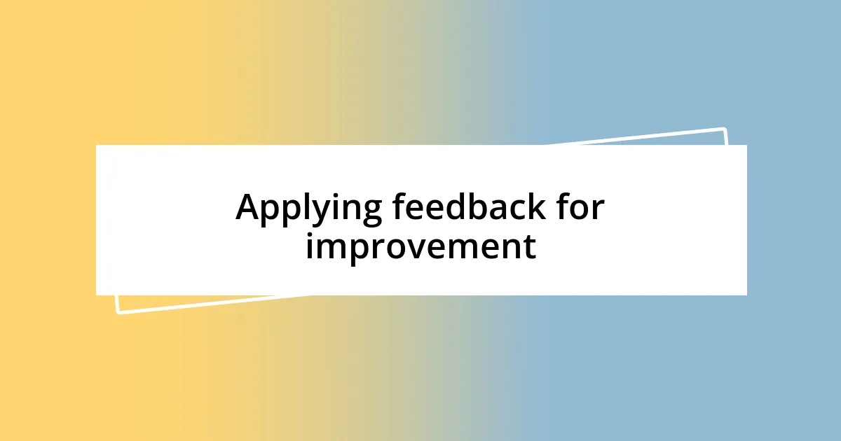 Applying feedback for improvement