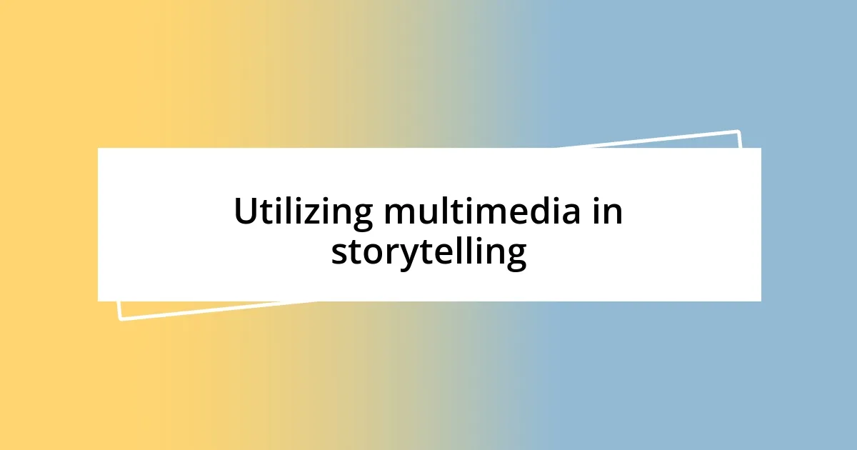 Utilizing multimedia in storytelling