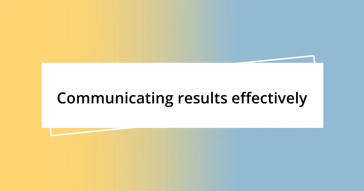 Communicating results effectively