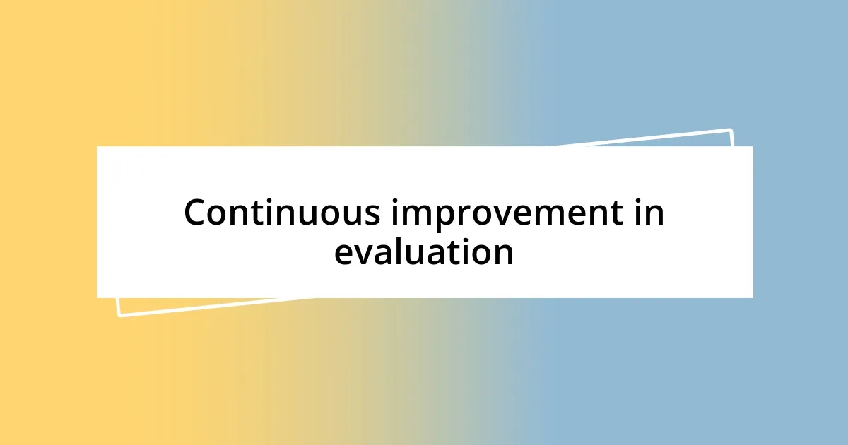 Continuous improvement in evaluation