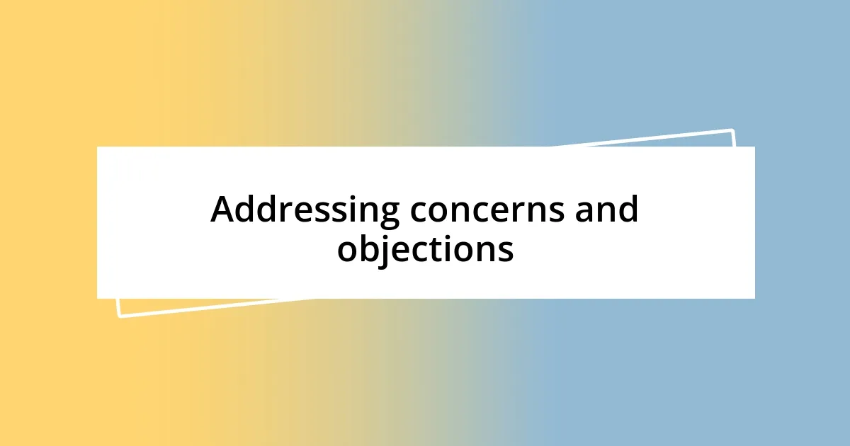 Addressing concerns and objections