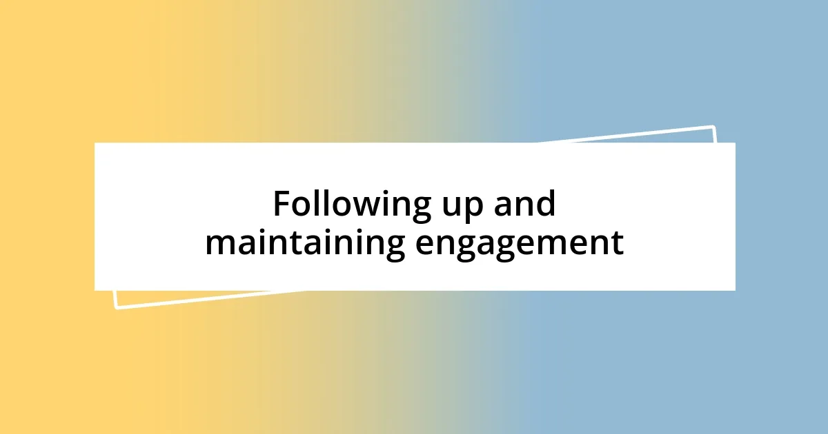 Following up and maintaining engagement