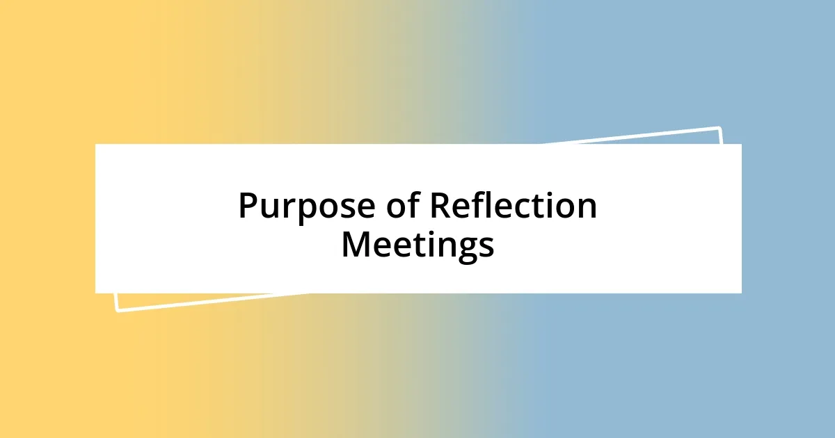 Purpose of Reflection Meetings