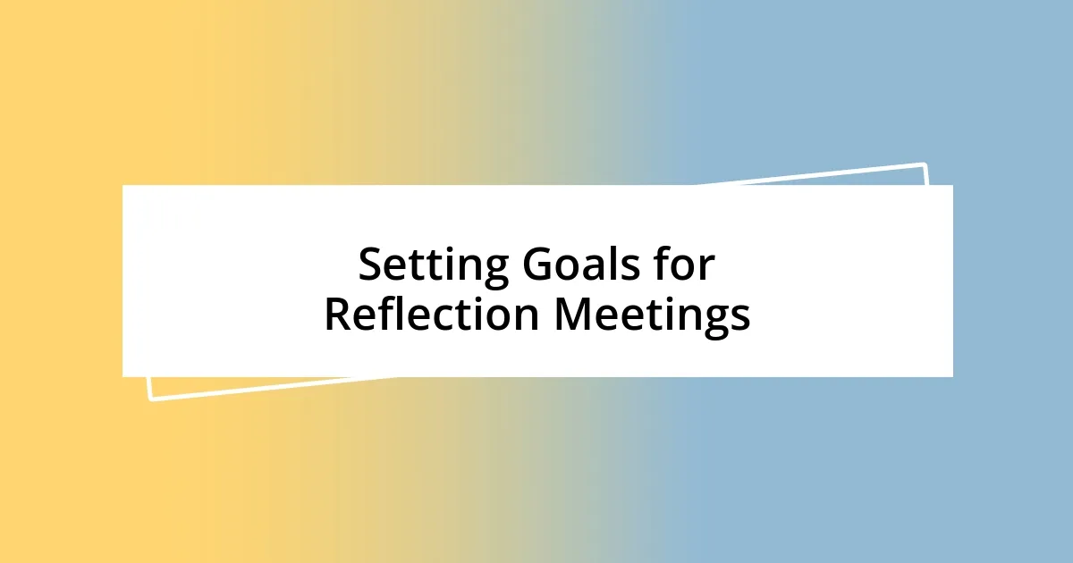 Setting Goals for Reflection Meetings