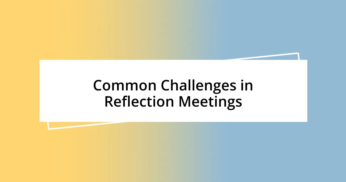 Common Challenges in Reflection Meetings